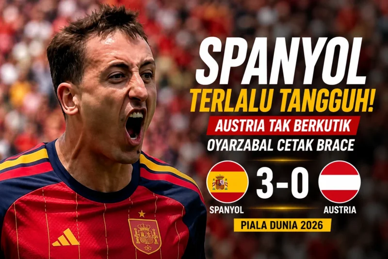 Spanyol Terlalu Tangguh! Austria Tak Berkutik, Oyarzabal Cetak Brace di Piala Dunia 2026.webp